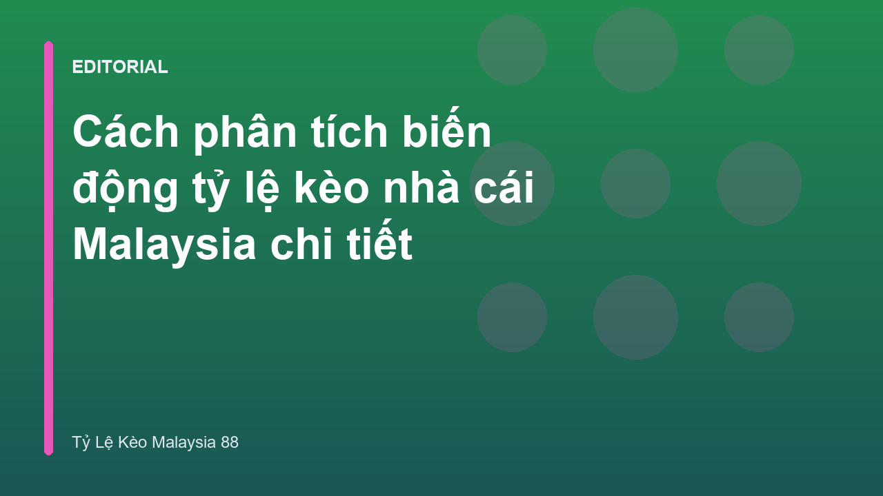 Phân tích biến động tỷ lệ kèo nhà cái Malaysia