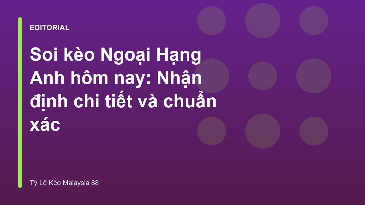 Chuyên gia phân tích soi kèo Ngoại Hạng Anh hôm nay